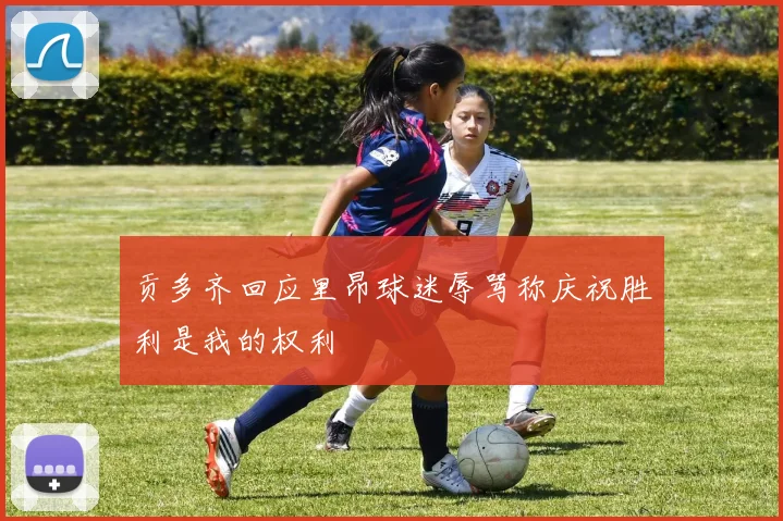 贡多齐回应里昂球迷辱骂称庆祝胜利是我的权利