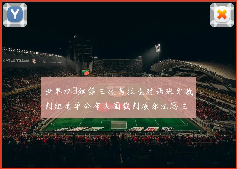 世界杯H组第三轮乌拉圭对西班牙裁判组名单公布美国裁判埃尔法思主裁判
