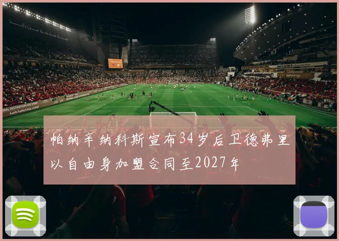 帕纳辛纳科斯宣布34岁后卫德弗里以自由身加盟合同至2027年
