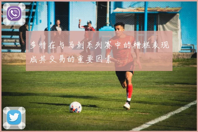 多特在与马刺系列赛中的糟糕表现成其交易的重要因素