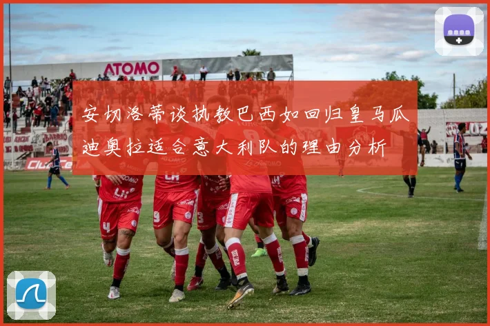 安切洛蒂谈执教巴西如回归皇马瓜迪奥拉适合意大利队的理由分析